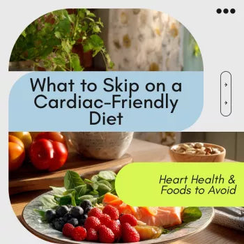 What to Skip on a Cardiac-Friendly Diet: Essential Guide to Heart Health & Foods to Avoid