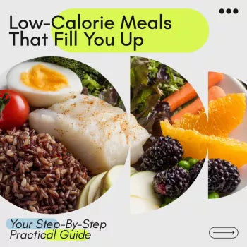 The Guide to Low-Calorie Meals That Actually Fill You Up – Easy Low Calorie Diet Meals for Weight Management and Satisfying Eating