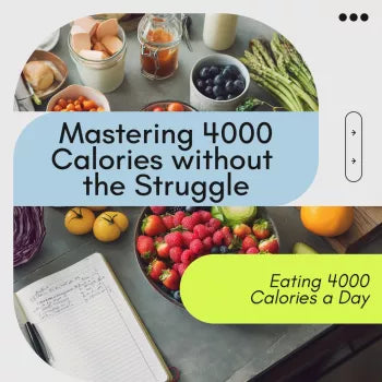 Mastering 4000 Calories Without the Struggle: A Complete Guide to Eating 4000 Calories a Day