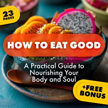How to Eat Good: A Practical Guide to Nourishing Your Body and Soul | Digital eBook | Nutrition Guide | How to Eat Good for Beginners