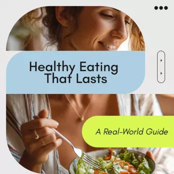 A Real-World Guide to Healthy Eating That Lasts: How to Eat Healthy, Practical Tips, and Easy Strategies for Real Life
