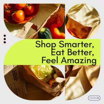 Shop Smarter, Eat Better, Feel Amazing: A Practical Guide to Shopping for Healthy Food