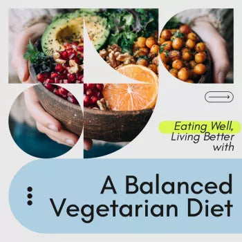 Eating Well, Living Better with a Balanced Vegetarian Diet - A Practical Guide for Healthy Living, Plant-Based Nutrition, and Green Eating