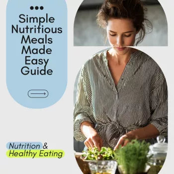 Simple Nutritious Meals Made Easy Guide – Quick & Easy Guide for Simple Nutritious Meals, Balanced Eating, Meal Planning Templates, and Healthy Lifestyle Tips