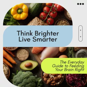 Think Brighter, Live Smarter – The Everyday Guide to Feeding Your Brain Right | Nutrition for Brain Health, Brain-Boosting Diet & Lifestyle Guide