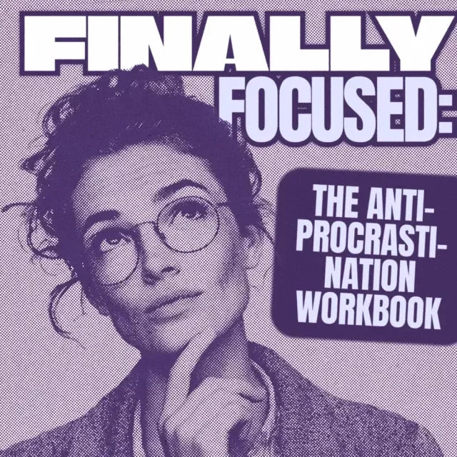 Finally Focused: The Anti-Procrastination Workbook – Productivity Ebook & Focus-Building Guide with Time Management Tools - DSARD