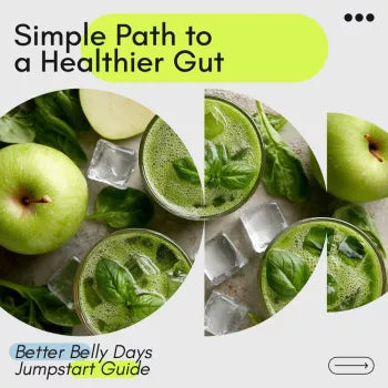 Better Belly Days Start with a Simple Path to a Healthier Gut: A Guide on How to Get More Good Bacteria in Your Gut for Everyday Wellness